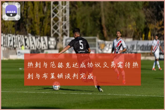 热刺与范赫克达成协议交易需待热刺与布莱顿谈判完成
