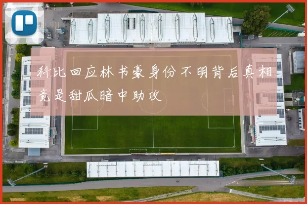 科比回应林书豪身份不明背后真相竟是甜瓜暗中助攻